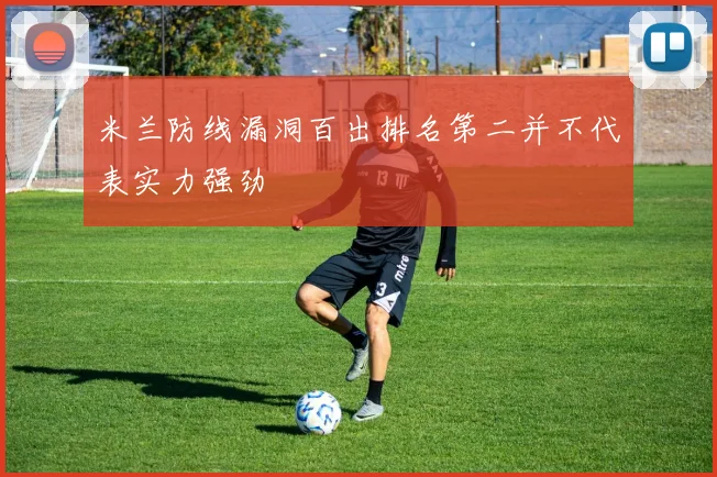 米兰防线漏洞百出排名第二并不代表实力强劲
